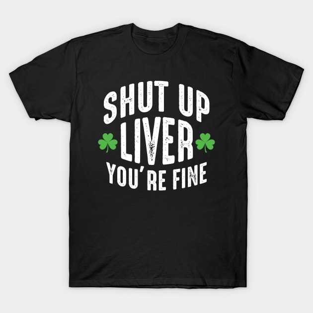 Shut Up Liver You're Fine T-Shirt by monolusi
